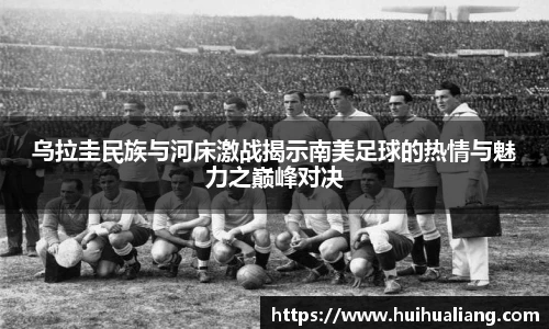 乌拉圭民族与河床激战揭示南美足球的热情与魅力之巅峰对决